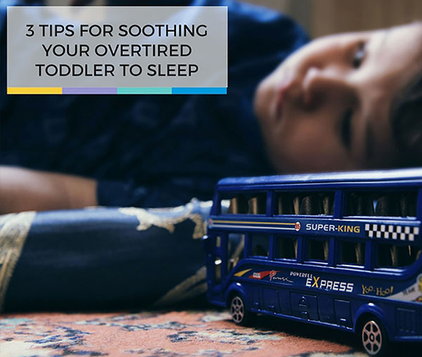 3 Tips for Soothing Your Overtired Toddler to Sleep